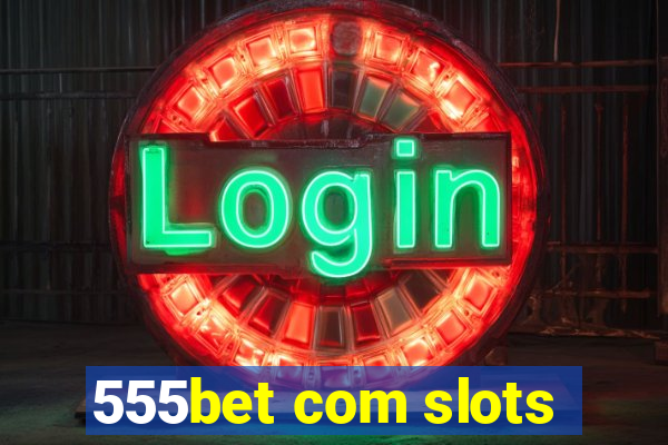 555bet com slots